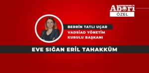EVE SIĞAN ERİL TAHAKKÜM / BERRİN TATLI UÇAR YAZDI