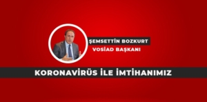 KORONAVİRÜS İLE İMTİHANIMIZ / ŞEMSETTİN BOZKURT YAZDI