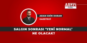 SALGIN SONRASI ‘YENİ NORMAL’ NE OLACAK?  / ARAM EKİN DURAN YAZDI