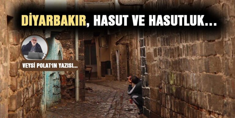 DİYARBAKIR, HASUT VE HASUTLUK…